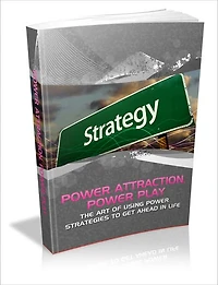 Power Attraction, Power Play! - The Art Of Using Power Strategies To Get Ahead In Life