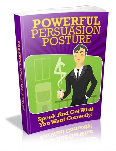 Powerful Persuation Posture - Speak And Get What You Want Correctly!