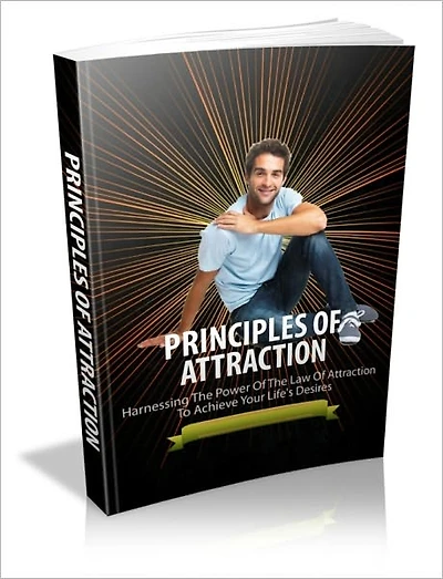 Principles of Attraction - Harnessing the Power of the Power of the Law of Attraction to Achieve Your Life's Desires