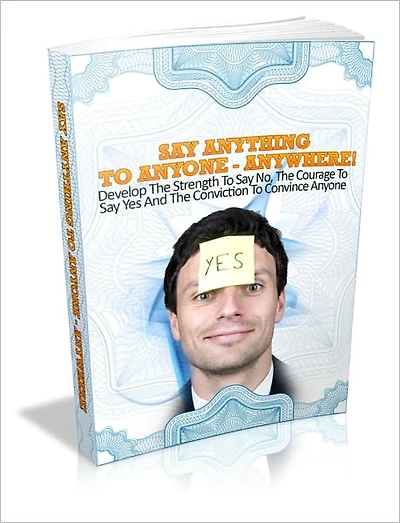 Say Anything To Anyone - Anywhere! - Develop The Strength To Say No, The Courage To Say Yes And The Conviction To Convince Anyone