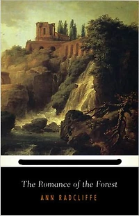 The Romance of the Forest: A Fiction and Literature, Gothic Classic By Ann Radcliffe! AAA+++