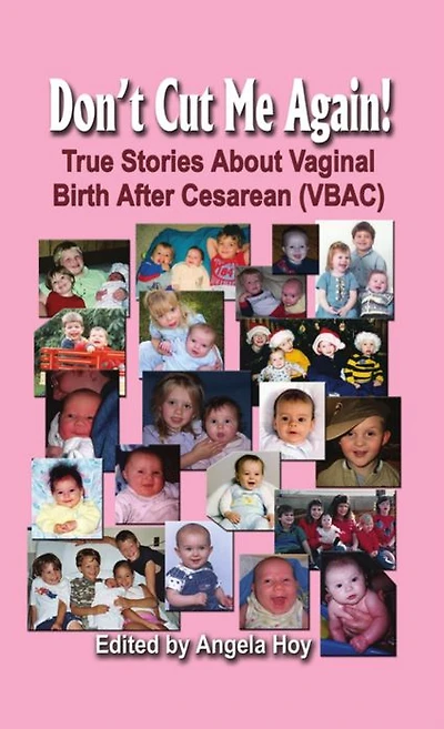 DON'T CUT ME AGAIN! True Stories About Vaginal Birth After Cesarean (VBAC)