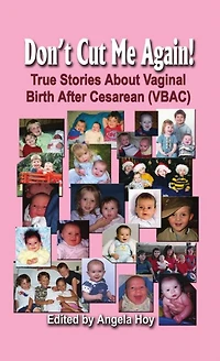 DON'T CUT ME AGAIN! True Stories About Vaginal Birth After Cesarean (VBAC)