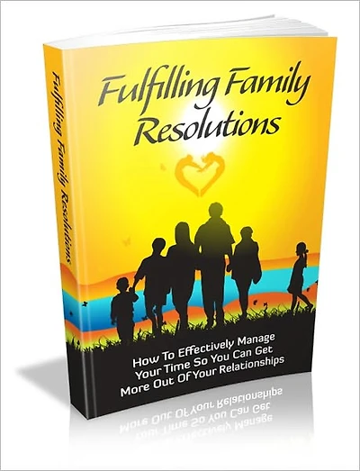 Fulfilling Family Resolutions - How To Effectively Manage Your Time So You Can Get More Out Of Your Relationships
