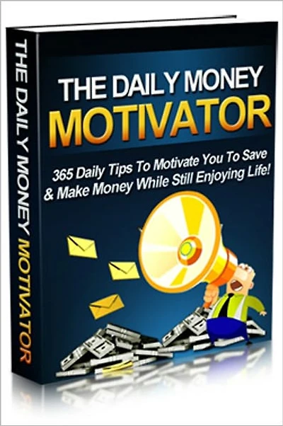 The Daily Money Motivator - 365 Daily Tips To Movtivate You To Save & Make Money While Still Enjoying Life!