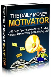 The Daily Money Motivator - 365 Daily Tips To Movtivate You To Save & Make Money While Still Enjoying Life!