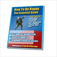 The Essential Guide - How To Be Happy - The Key To Be Happy, A better Life and Success