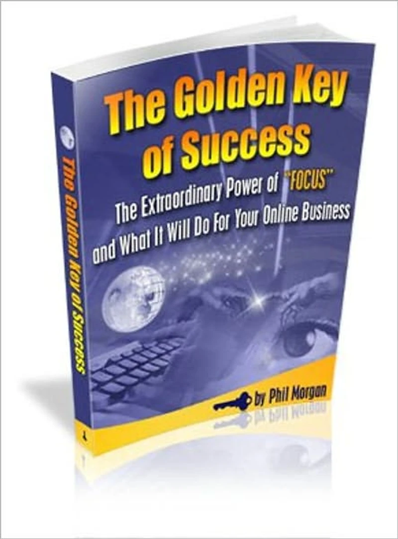 The Golden Key Of Success - The Extraordinary Power Of "Focus" And What It Will Do For Your Online Business