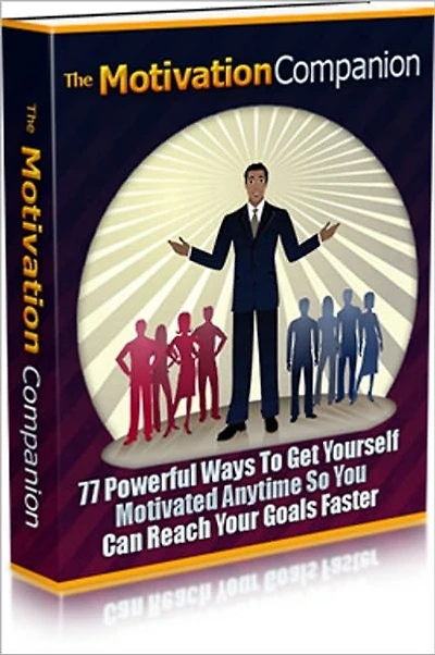 The Motivation Companion - 77 Powerful Ways To Get Yourself Motivated Anytime So You Can Reach Your Goals Faster!