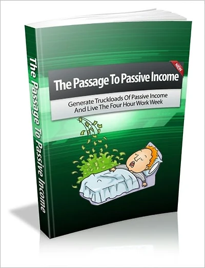 The Passage To Passivie Income - Generate Truckloads Of Passive Income And Live The Four Hour Work Week