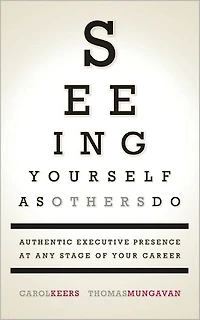 Seeing Yourself as Others Do - Authentic Executive Presence at Any Stage of Your Career