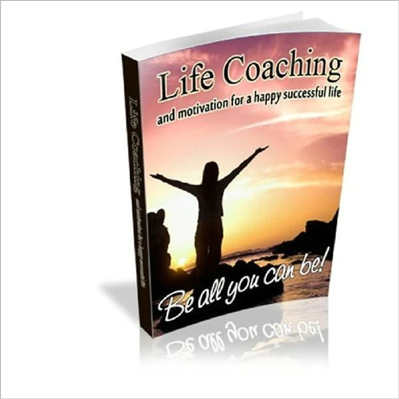 Life Coaching And Motivation For Happy Successful Life - Be All You Can Be!