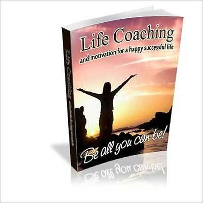 Life Coaching And Motivation For Happy Successful Life - Be All You Can Be!