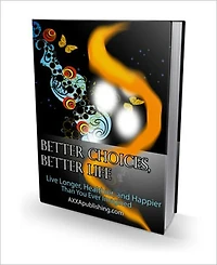 Live Longer, Healthier and Happier - Better Choices, Better Life - A Complete Manual of Physical, Mental, Psychic and Spiritual Development