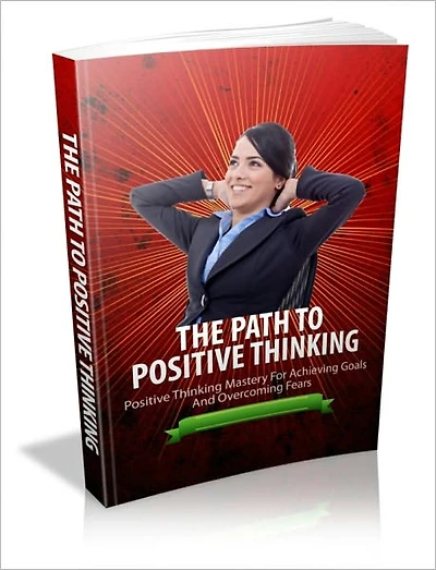Lives Up to His or Her Potential - The Path to Positive Thinking - Positive Thinking Mastery for Achieving Goals and Overcoming Fears