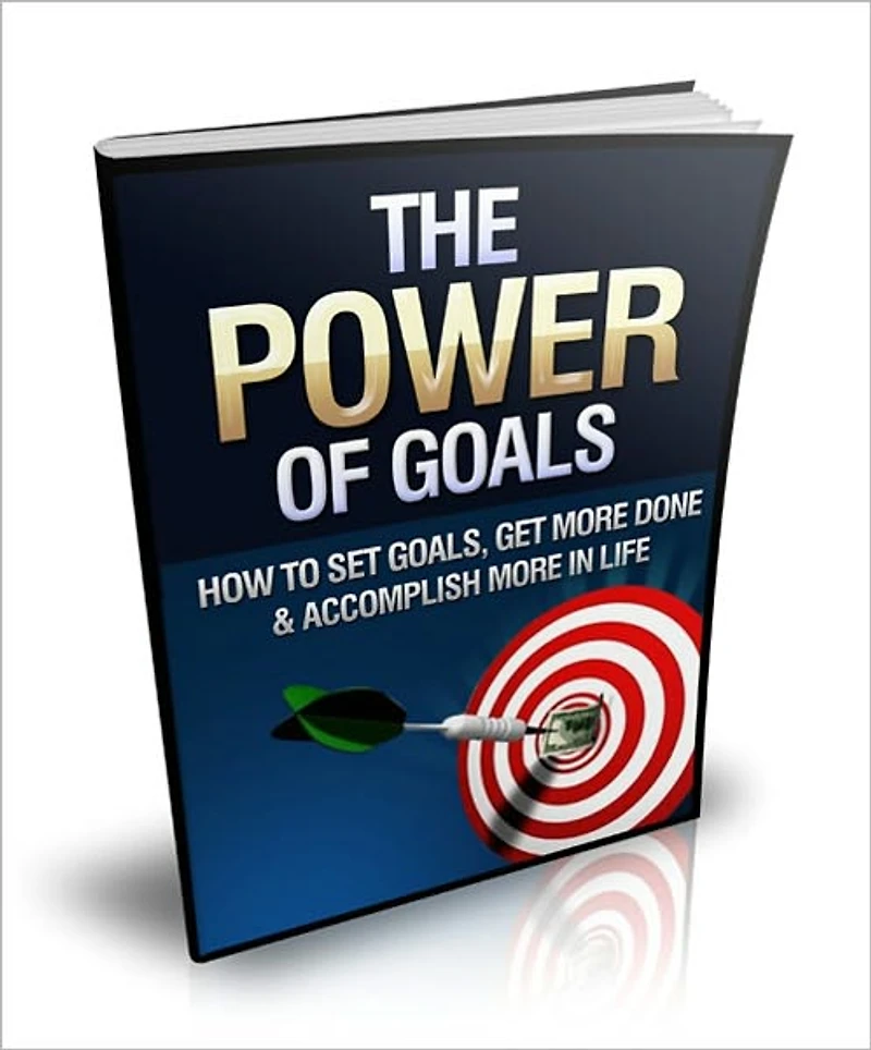 The Power Of Goals - How To Set Goals, Get More Done And Accomplish More In Life