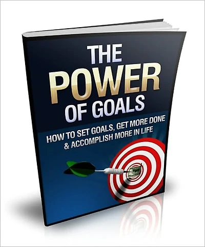 The Power Of Goals - How To Set Goals, Get More Done And Accomplish More In Life