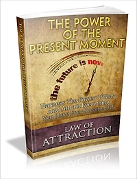 The Power Of The Present Moment - Harness The Power Of Now And Attract Everything You Have Ever Dreamed Of