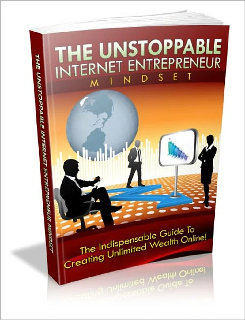 The Unstoppable Internet Entrepreneur Mindset - The Indispensable Guide To Creating Unlimited Wealth Online!