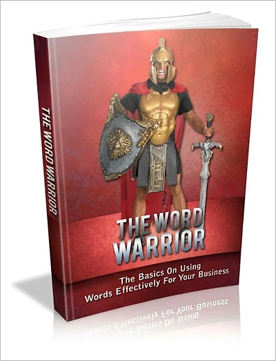 The Word Warrior The Basics On Using Words Effectively For Your Business!