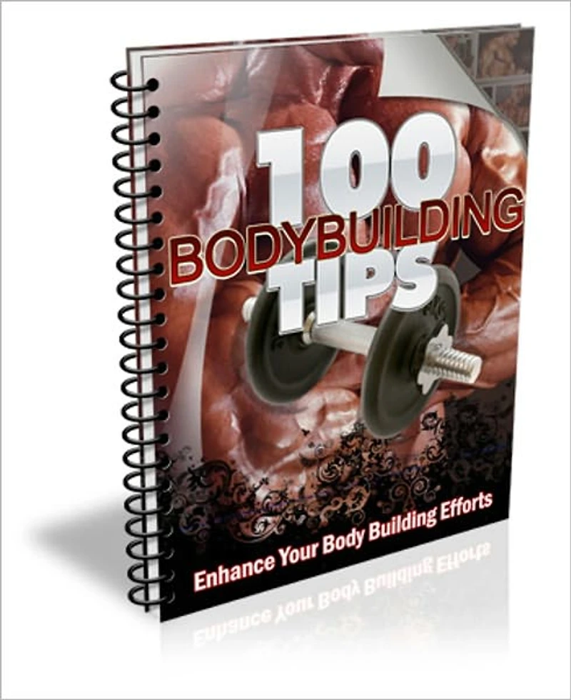 Be Healthy And Fit - 100 Body Building Tips - Enhance Your Body Building Efforts