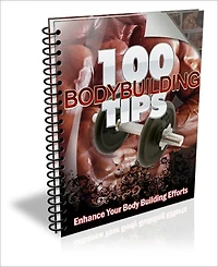 Be Healthy And Fit - 100 Body Building Tips - Enhance Your Body Building Efforts