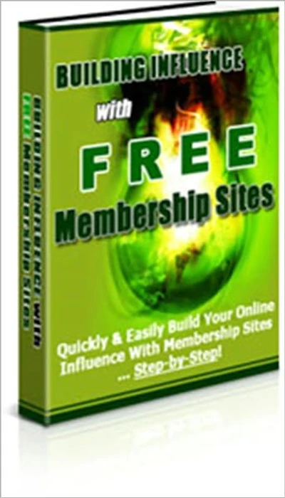 Building Influence With Free Membership Sites - Quickly and Easily Build Your Online Influence With Membership Sites Step-by-Step