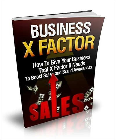 Business X Factor - How To Give Your Business That X Factor It Needs To Boost Sales And Brand Awareness