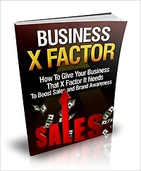 Business X Factor - How To Give Your Business That X Factor It Needs To Boost Sales And Brand Awareness