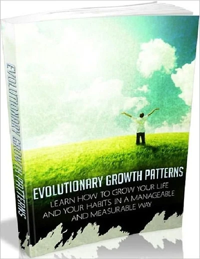 Changes Your Life for the Better - Evolutionary Growth Patterns - Learn How to Grow Your Life Habits in a Manageable and Measurable Way