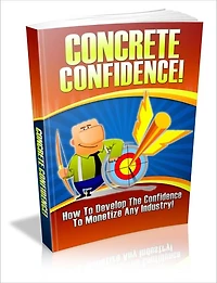 Concrete Confidence - How To Develop The Confidence To Monetize Any Industry!