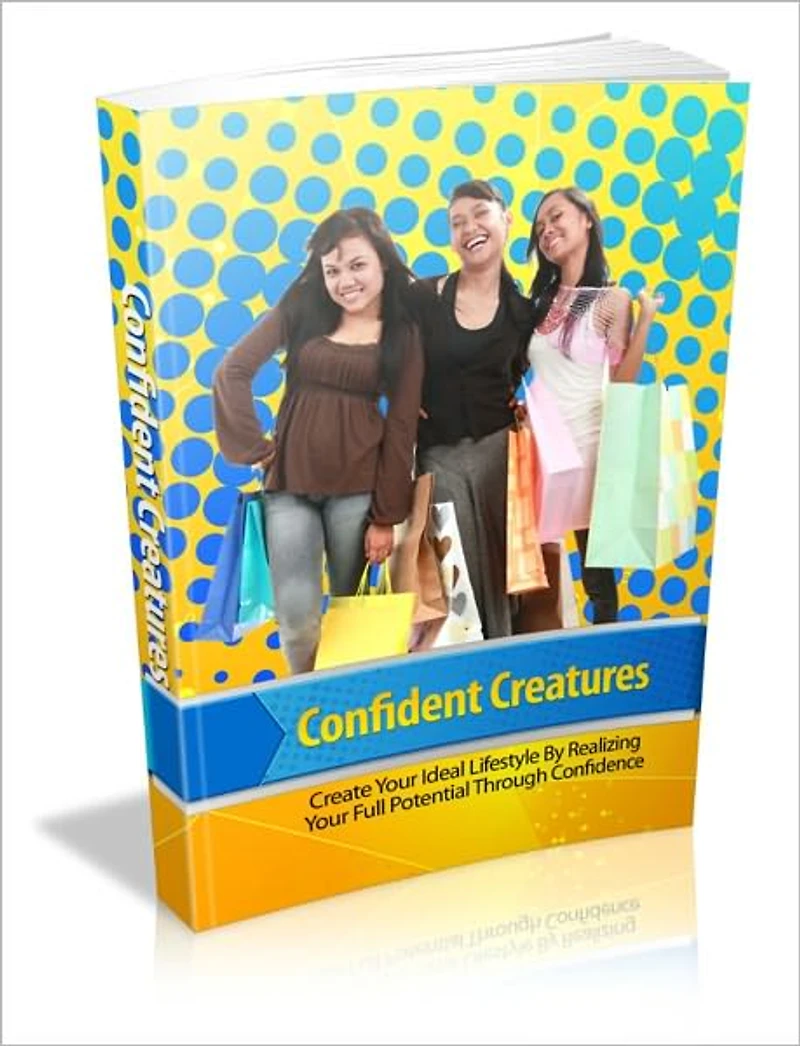Confident Creatures - Create Your Ideal Lifestyle By Realizing Your Full Potential Through Confidence