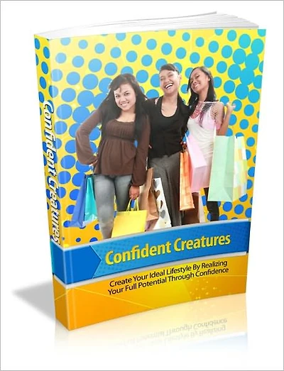 Confident Creatures - Create Your Ideal Lifestyle By Realizing Your Full Potential Through Confidence