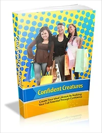 Confident Creatures - Create Your Ideal Lifestyle By Realizing Your Full Potential Through Confidence