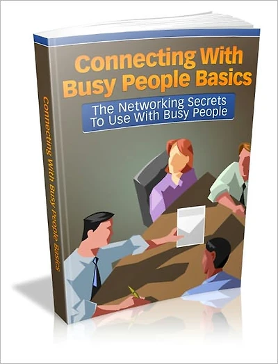 Connecting With Busy People Basics - The Networking Secrets To Use With Busy People