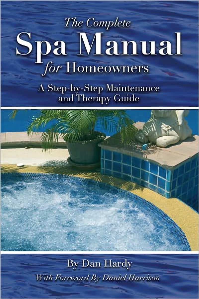 The Complete Spa Manual for Homeowners: A Step-by-Step Maintenance and Therapy Guide