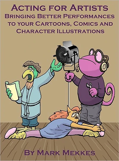 Acting for Artists Bringing Better Performances to your Cartoons, Comics and Character Illustrations