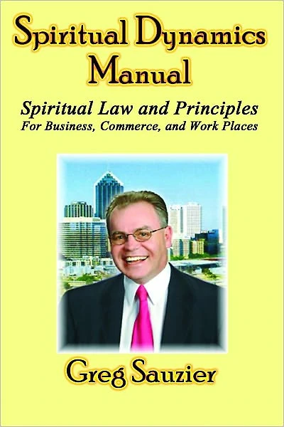 Spiritual Dynamics Manual Spiritual Law and Principles for Business - Commerce - Work Places: