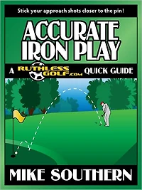 Accurate Iron Play: a RuthlessGolf.com Quick Guide