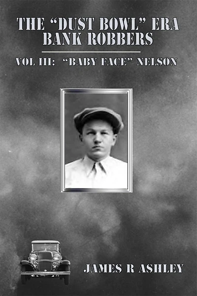 The "Dust Bowl" Era Bank Robbers: Vol III "Baby Face" Nelson