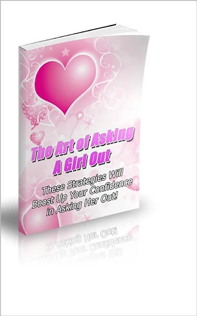 The Art of Asking A Girl Out: skills of how to get girls. Brand new AAA+++