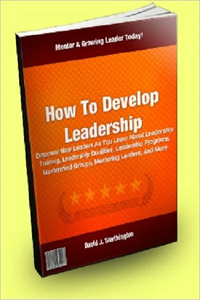 How To Develop Leadership; Empower New Leaders As You Learn About Leadership Training, Leadership Qualities, Leadership Programs, Mastermind Groups, Mentoring Leaders, And More