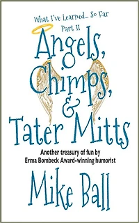 What I've Learned... So Far Part II: Angels, Chimps & Tater Mitts