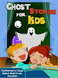 Ghost Stories for Kids: Ten Fantastic Tales About Ghosts Children