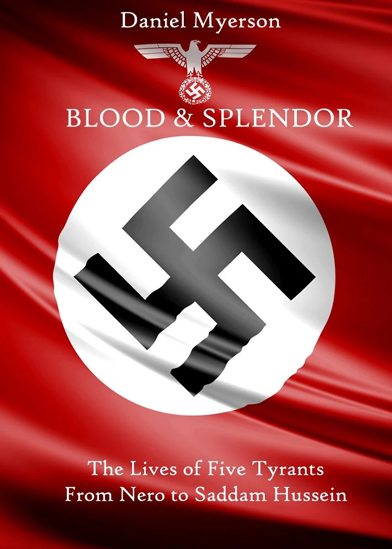 Blood and Splendor: The Lives of Five Tyrants, From Nero to Saddam Hussein