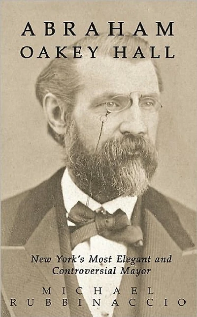 Abraham Oakey Hall: New York's Most Elegant and Controversial Mayor