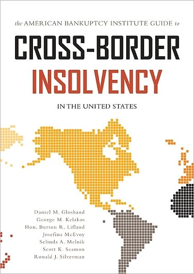 The American Bankruptcy Institute Guide to Cross-Border Insolvency in the United States