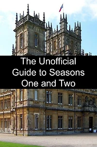 Downton Abbey: The Unofficial Guide to Seasons One and Two