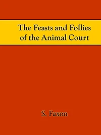 The Feasts and Follies of the Animal Court