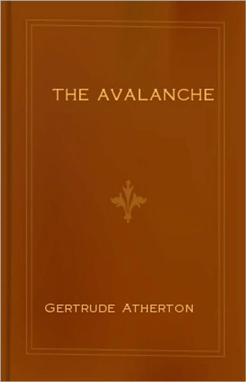 The Avalance: A Fiction and Literature, Mystery/Detective, Romance Classic By Gertrude Atherton! AAA+++